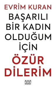 Başarılı Bir Kadın Olduğum İçin Özür Dilerim